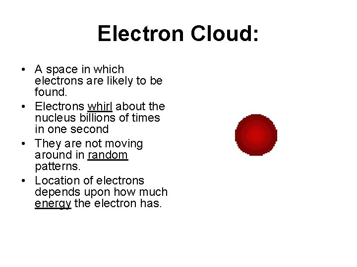 Electron Cloud: • A space in which electrons are likely to be found. •