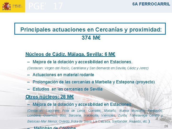 PGE’ 17 6 A FERROCARRIL Principales actuaciones en Cercanías y proximidad: 374 M€ Núcleos