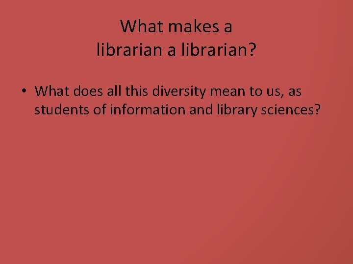 What makes a librarian? • What does all this diversity mean to us, as