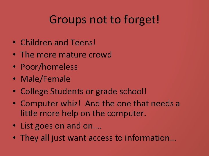 Groups not to forget! Children and Teens! The more mature crowd Poor/homeless Male/Female College