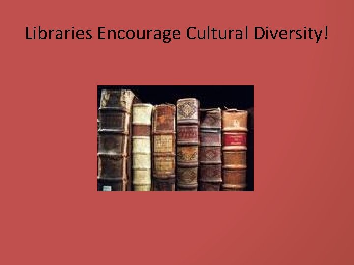 Libraries Encourage Cultural Diversity! 