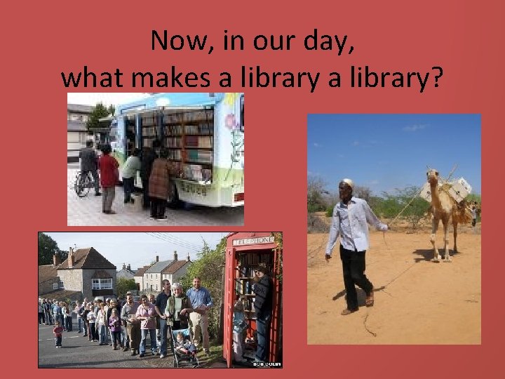 Now, in our day, what makes a library? 