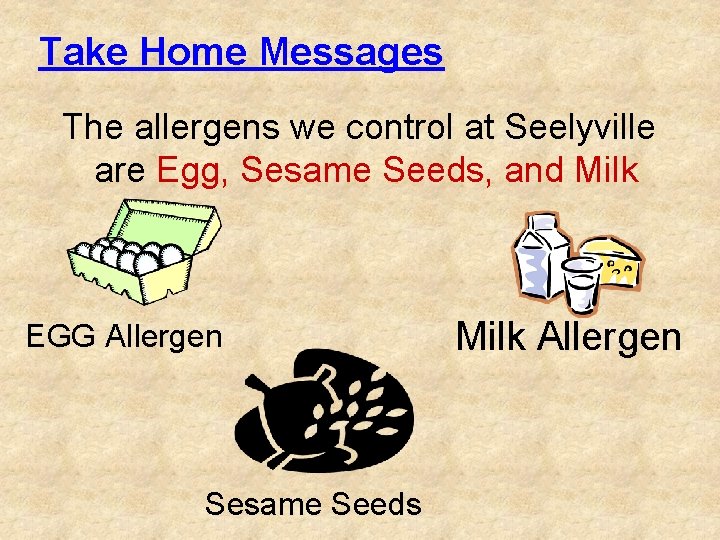 Take Home Messages The allergens we control at Seelyville are Egg, Sesame Seeds, and