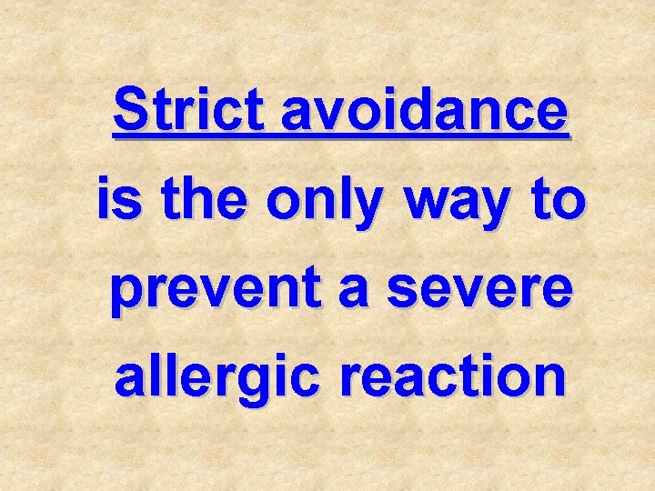 Strict avoidance is the only way to prevent a severe allergic reaction 