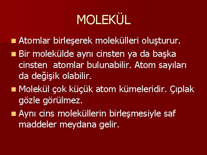 MOLEKÜL n Atomlar birleşerek molekülleri oluşturur. n Bir molekülde aynı cinsten ya da başka