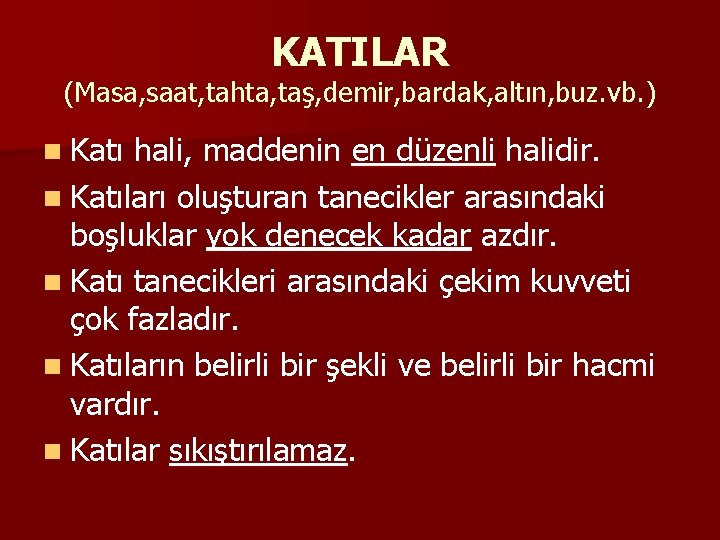 KATILAR (Masa, saat, tahta, taş, demir, bardak, altın, buz. vb. ) n Katı hali,