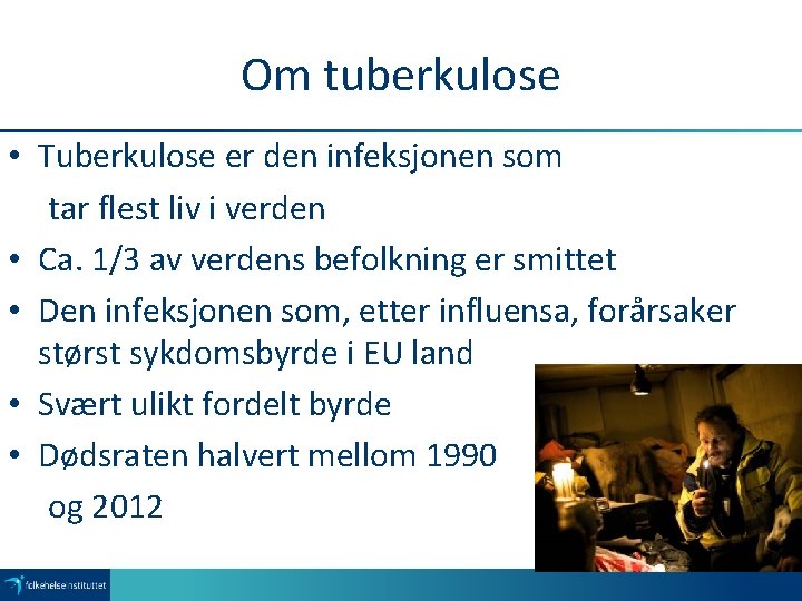 Om tuberkulose • Tuberkulose er den infeksjonen som tar flest liv i verden •