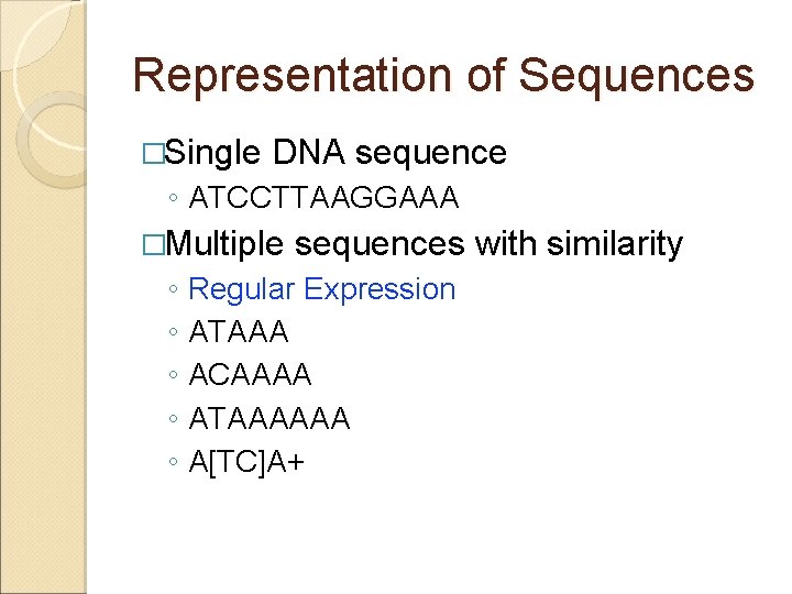 Representation of Sequences �Single DNA sequence ◦ ATCCTTAAGGAAA �Multiple sequences with similarity ◦ Regular