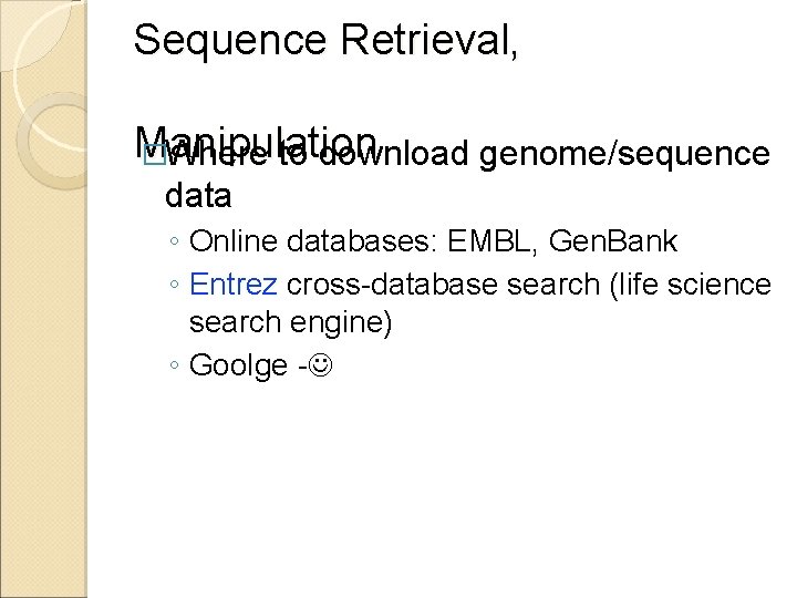 Sequence Retrieval, Manipulation �Where to download genome/sequence data ◦ Online databases: EMBL, Gen. Bank