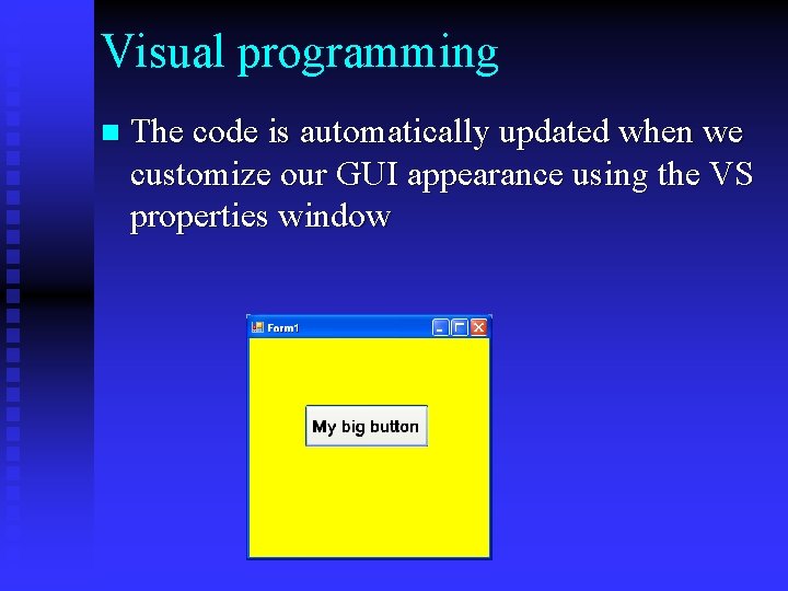 Visual programming n The code is automatically updated when we customize our GUI appearance