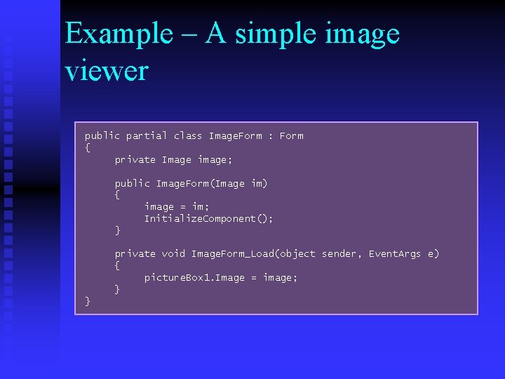 Example – A simple image viewer public partial class Image. Form : Form {