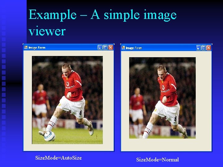 Example – A simple image viewer Size. Mode=Auto. Size. Mode=Normal 