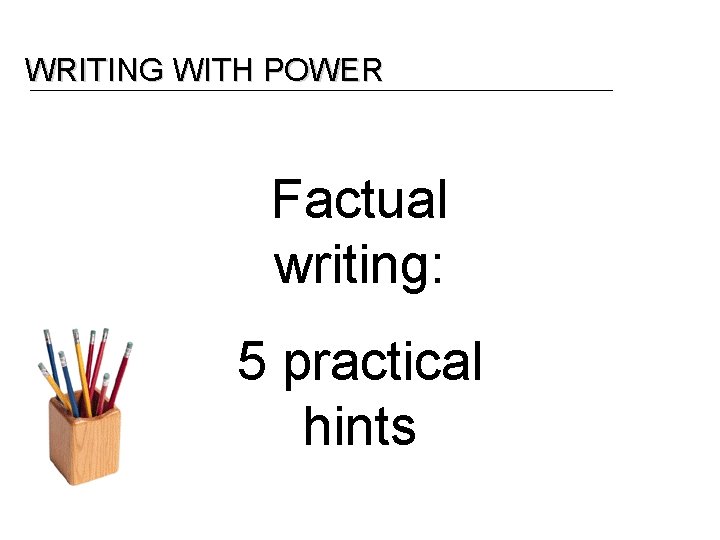 WRITING WITH POWER Factual writing: 5 practical hints 