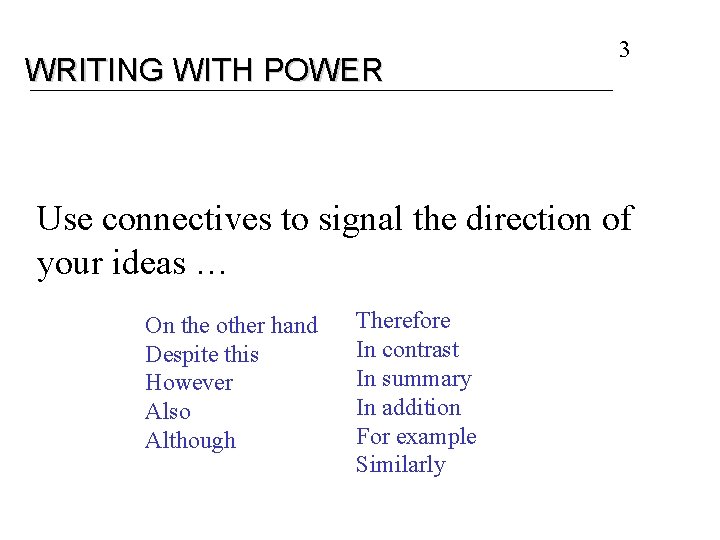WRITING WITH POWER 3 Use connectives to signal the direction of your ideas …