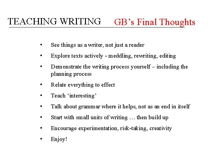 TEACHING WRITING GB’s Final Thoughts • See things as a writer, not just a