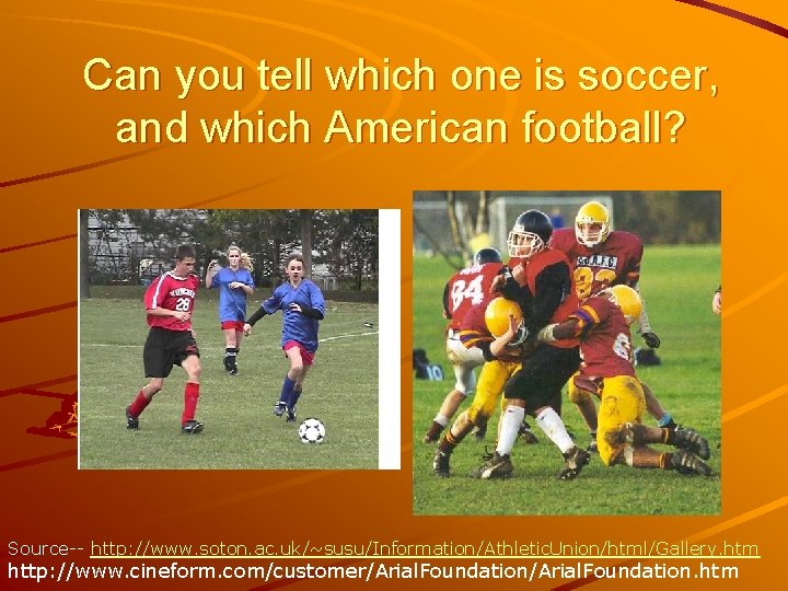 Can you tell which one is soccer, and which American football? Source-- http: //www.