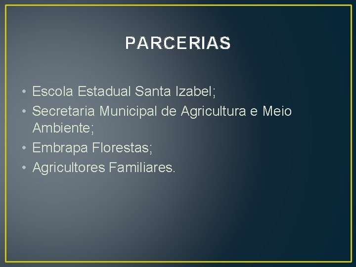 PARCERIAS • Escola Estadual Santa Izabel; • Secretaria Municipal de Agricultura e Meio Ambiente;