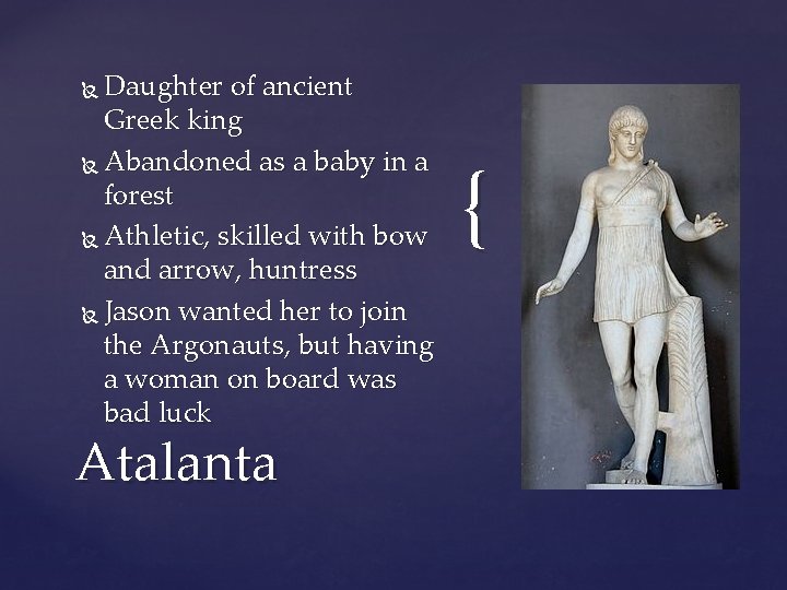 Daughter of ancient Greek king Abandoned as a baby in a forest Athletic, skilled