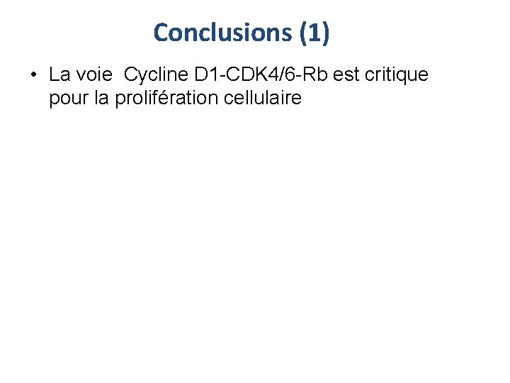 Conclusions (1) • La voie Cycline D 1 -CDK 4/6 -Rb est critique pour