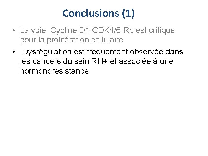 Conclusions (1) • La voie Cycline D 1 -CDK 4/6 -Rb est critique pour