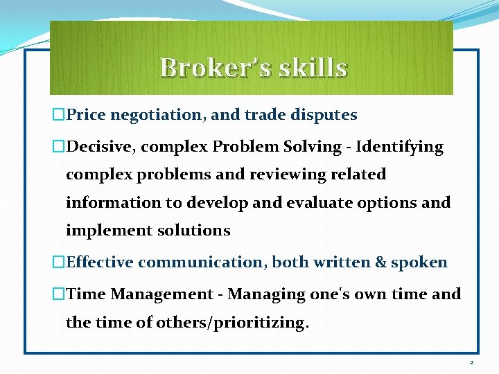 Broker’s skills �Price negotiation, and trade disputes �Decisive, complex Problem Solving - Identifying complex