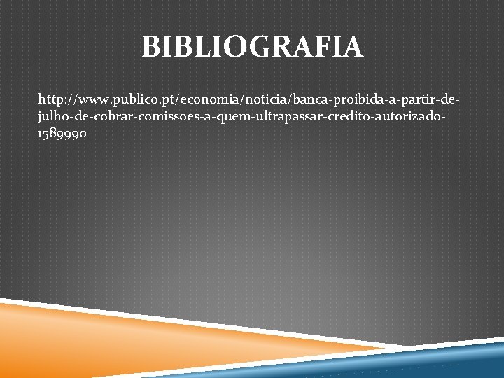 BIBLIOGRAFIA http: //www. publico. pt/economia/noticia/banca-proibida-a-partir-dejulho-de-cobrar-comissoes-a-quem-ultrapassar-credito-autorizado 1589990 