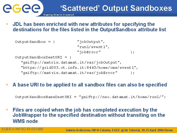 ‘Scattered’ Output Sandboxes Enabling Grids for E-scienc. E • JDL has been enriched with