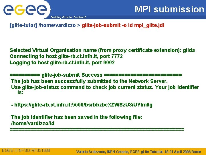 MPI submission Enabling Grids for E-scienc. E [glite-tutor] /home/vardizzo > glite-job-submit -o id mpi_glite.