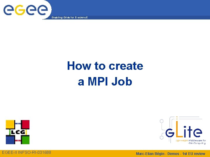 Enabling Grids for E-scienc. E How to create a MPI Job EGEE-II INFSO-RI-031688 Marc-Elian