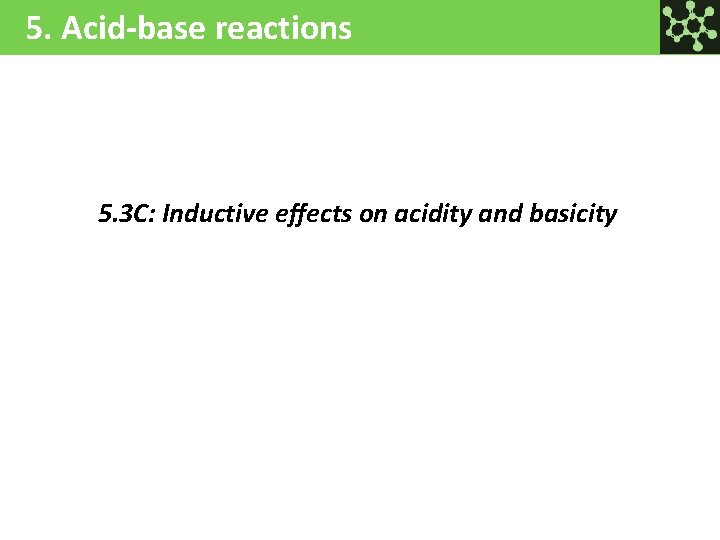 5. Acid-base reactions 5. 3 C: Inductive effects on acidity and basicity 