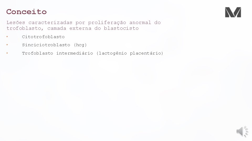 Conceito Lesões caracterizadas por proliferação anormal do trofoblasto, camada externa do blastocisto • Citotrofoblasto