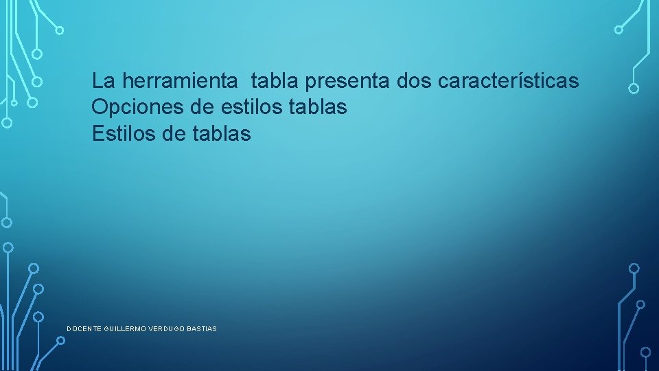La herramienta tabla presenta dos características Opciones de estilos tablas Estilos de tablas DOCENTE