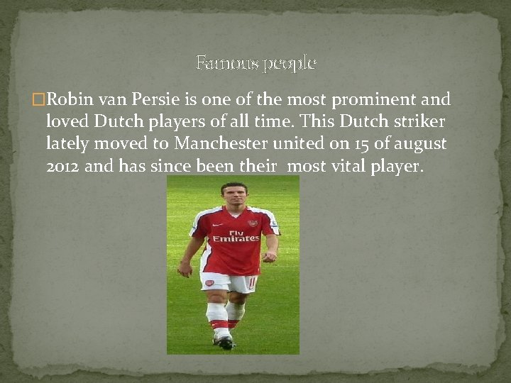 Famous people �Robin van Persie is one of the most prominent and loved Dutch
