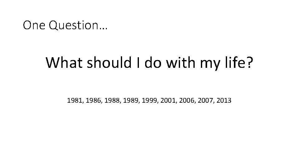 One Question… What should I do with my life? 1981, 1986, 1988, 1989, 1999,