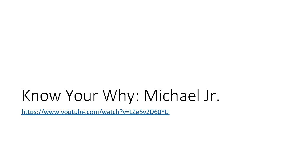 Know Your Why: Michael Jr. https: //www. youtube. com/watch? v=LZe 5 y 2 D