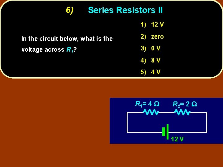 6) Series Resistors II 1) 12 V In the circuit below, what is the
