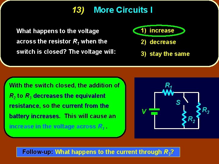 13) More Circuits I What happens to the voltage 1) increase across the resistor