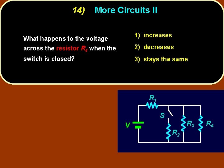14) More Circuits II 1) increases What happens to the voltage across the resistor