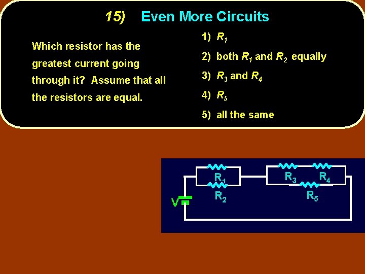 15) Even More Circuits 1) R 1 Which resistor has the 2) both R