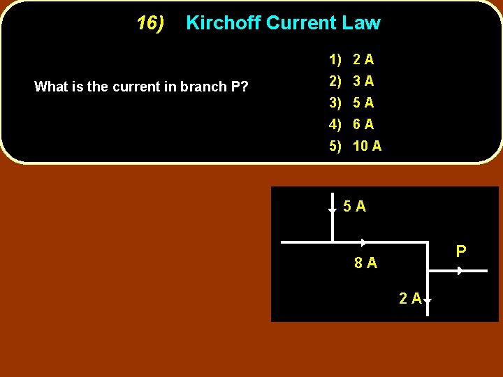 16) Kirchoff Current Law 1) 2 A What is the current in branch P?