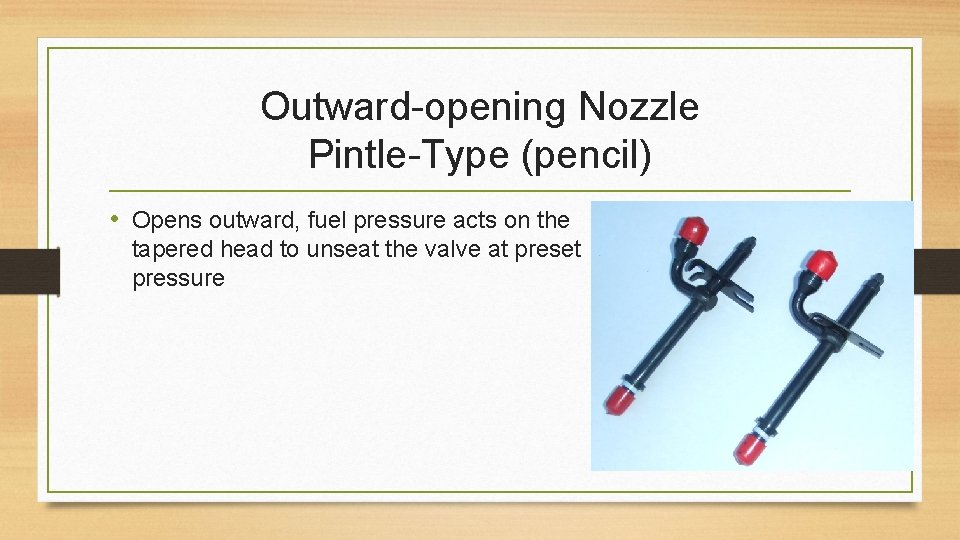 Outward-opening Nozzle Pintle-Type (pencil) • Opens outward, fuel pressure acts on the tapered head