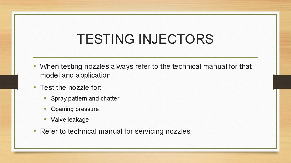 TESTING INJECTORS • When testing nozzles always refer to the technical manual for that