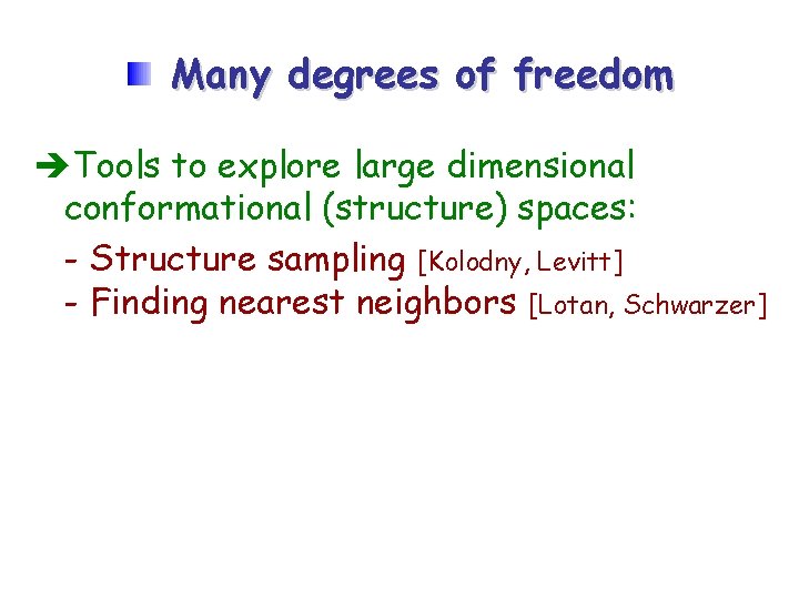 Many degrees of freedom Tools to explore large dimensional conformational (structure) spaces: - Structure