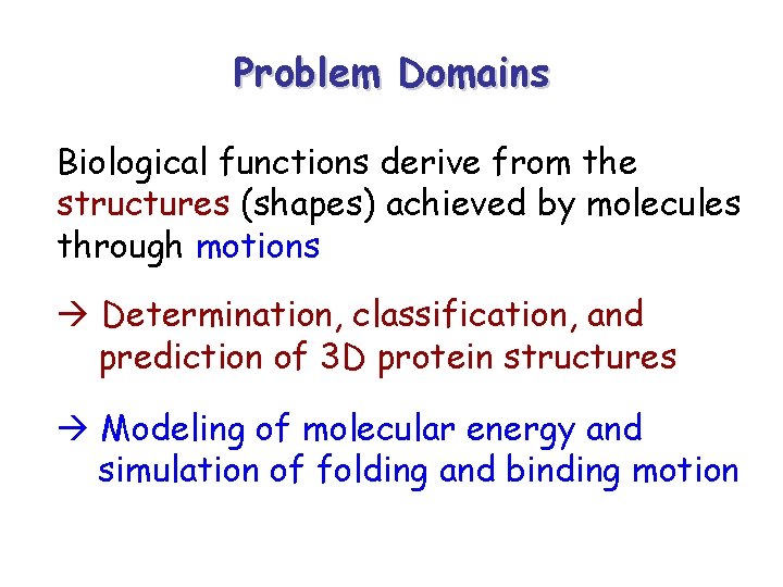 Problem Domains Biological functions derive from the structures (shapes) achieved by molecules through motions