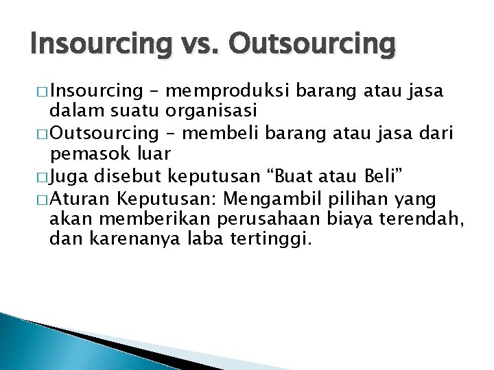 Insourcing vs. Outsourcing � Insourcing – memproduksi barang atau jasa dalam suatu organisasi �