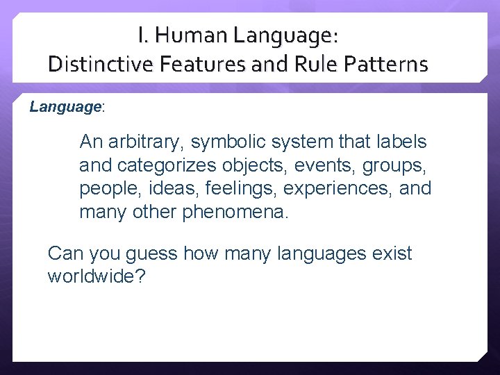 I. Human Language: Distinctive Features and Rule Patterns Language: An arbitrary, symbolic system that I. Human Language: Distinctive Features and Rule Patterns Language: An arbitrary, symbolic system that