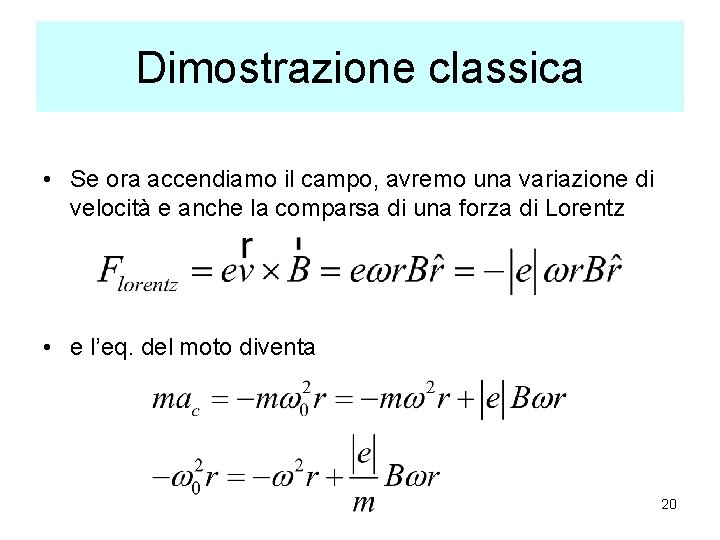 Dimostrazione classica • Se ora accendiamo il campo, avremo una variazione di velocità e