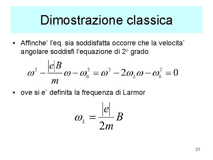 Dimostrazione classica • Affinche’ l’eq. sia soddisfatta occorre che la velocita` angolare soddisfi l’equazione