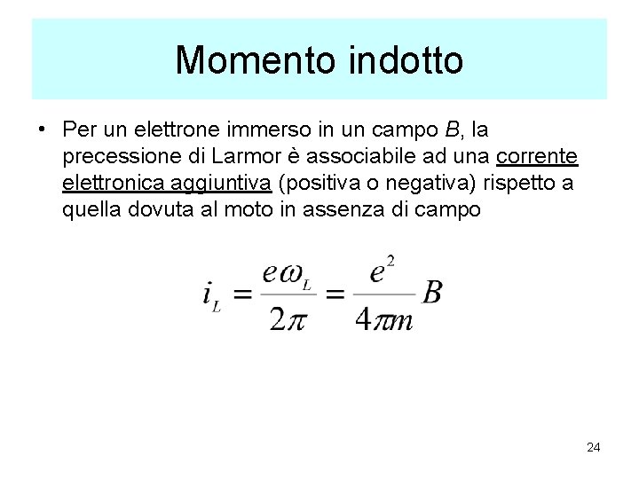 Momento indotto • Per un elettrone immerso in un campo B, la precessione di