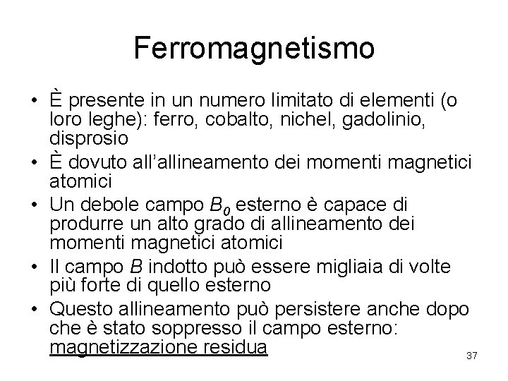 Ferromagnetismo • È presente in un numero limitato di elementi (o loro leghe): ferro,